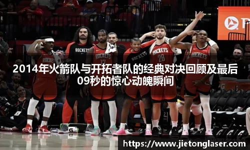 2014年火箭队与开拓者队的经典对决回顾及最后09秒的惊心动魄瞬间